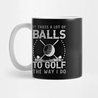 It Takes a Lot of Balls to Golf the Way I Do Mug